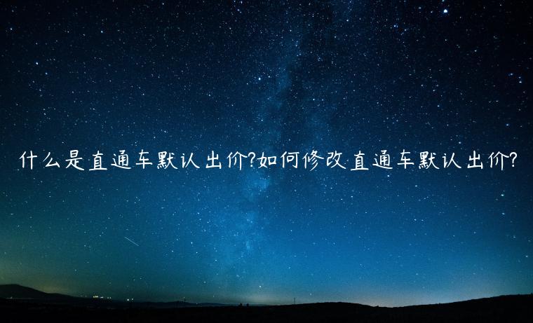 什么是直通車默認出價?如何修改直通車默認出價?